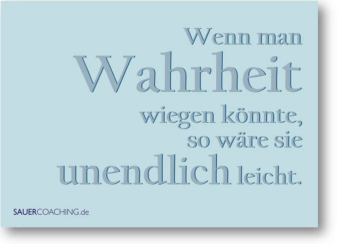 Spruch Lügen Wenn Man Die Wahrheit Kennt Postkarte: „Wenn man die Wahrheit wiegen könnte, so wäre sie unendlich